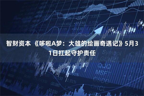 智财资本 《哆啦A梦：大雄的绘画奇遇记》5月31日扛起守护责任