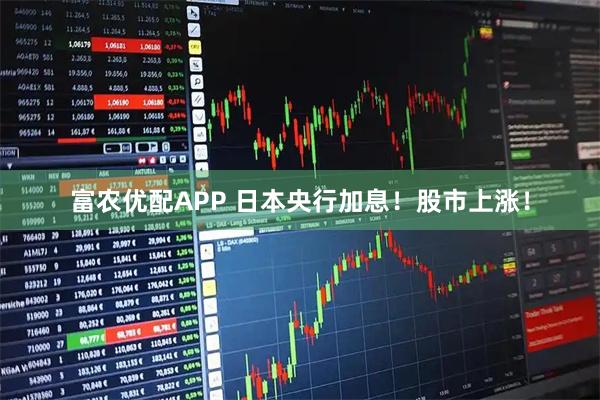 富农优配APP 日本央行加息！股市上涨！