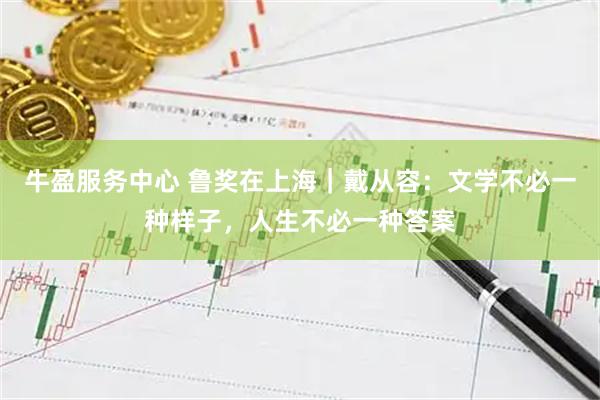 牛盈服务中心 鲁奖在上海｜戴从容：文学不必一种样子，人生不必一种答案